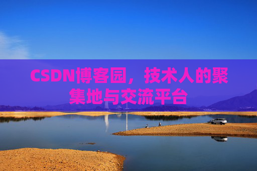 CSDN博客园,技术人的聚集地与交流平台 CSDN博客园,技术人的聚集地与交流平台